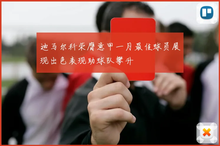 迪马尔科荣膺意甲一月最佳球员展现出色表现助球队攀升