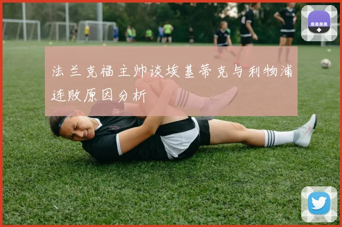 法兰克福主帅谈埃基蒂克与利物浦连败原因分析